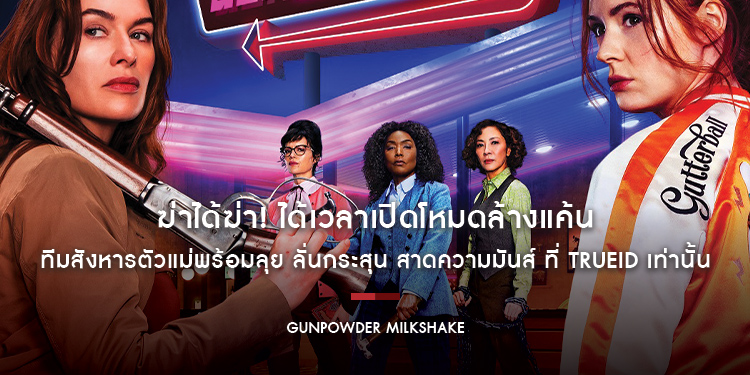 ฆ่าได้ฆ่า! ได้เวลาเปิดโหมดล้างแค้น “Gunpowder Milkshake นรกเรียกแม่” ที่ TrueiD เท่านั้น
